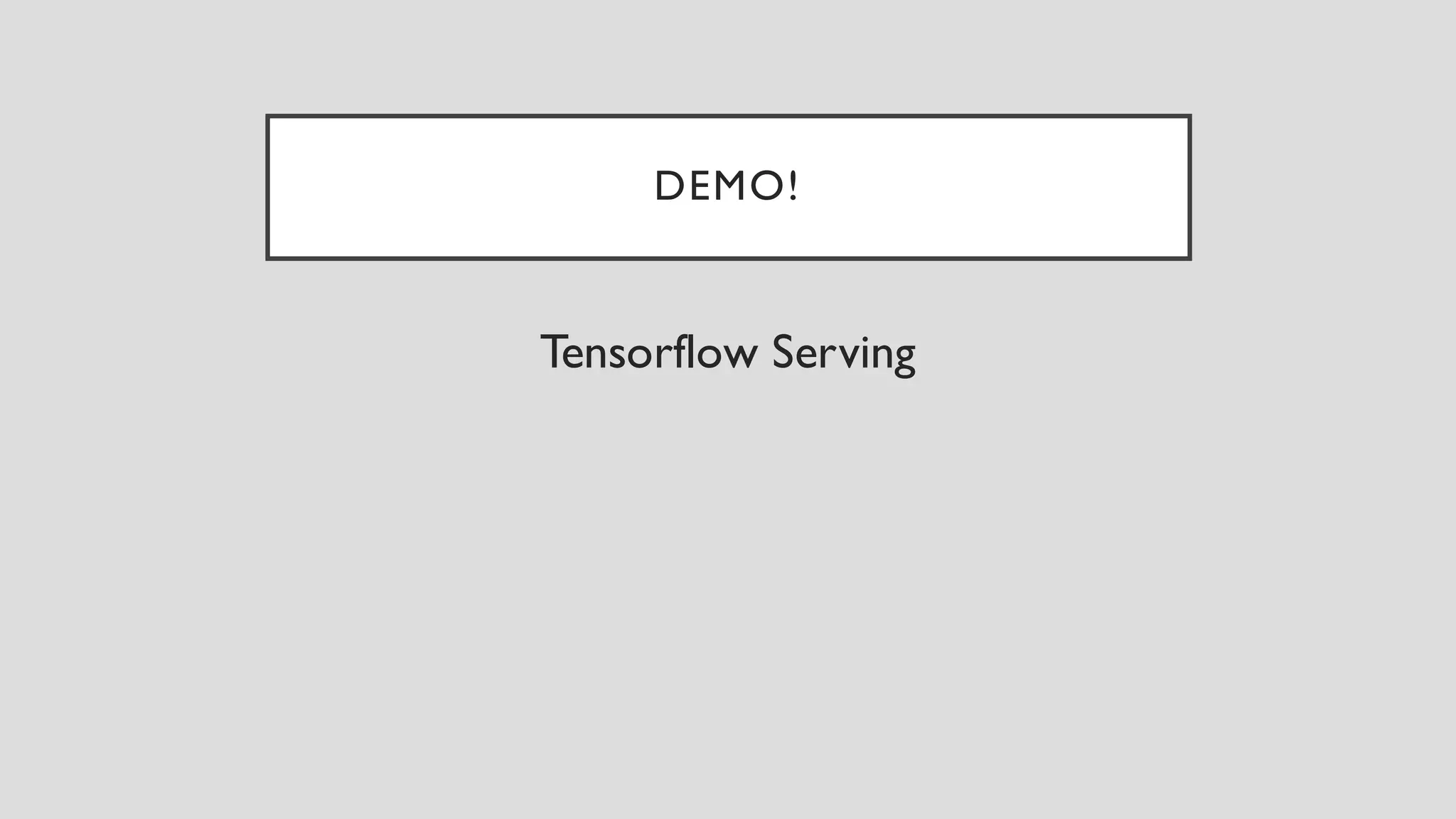 DEMO!
Tensorflow Serving
 