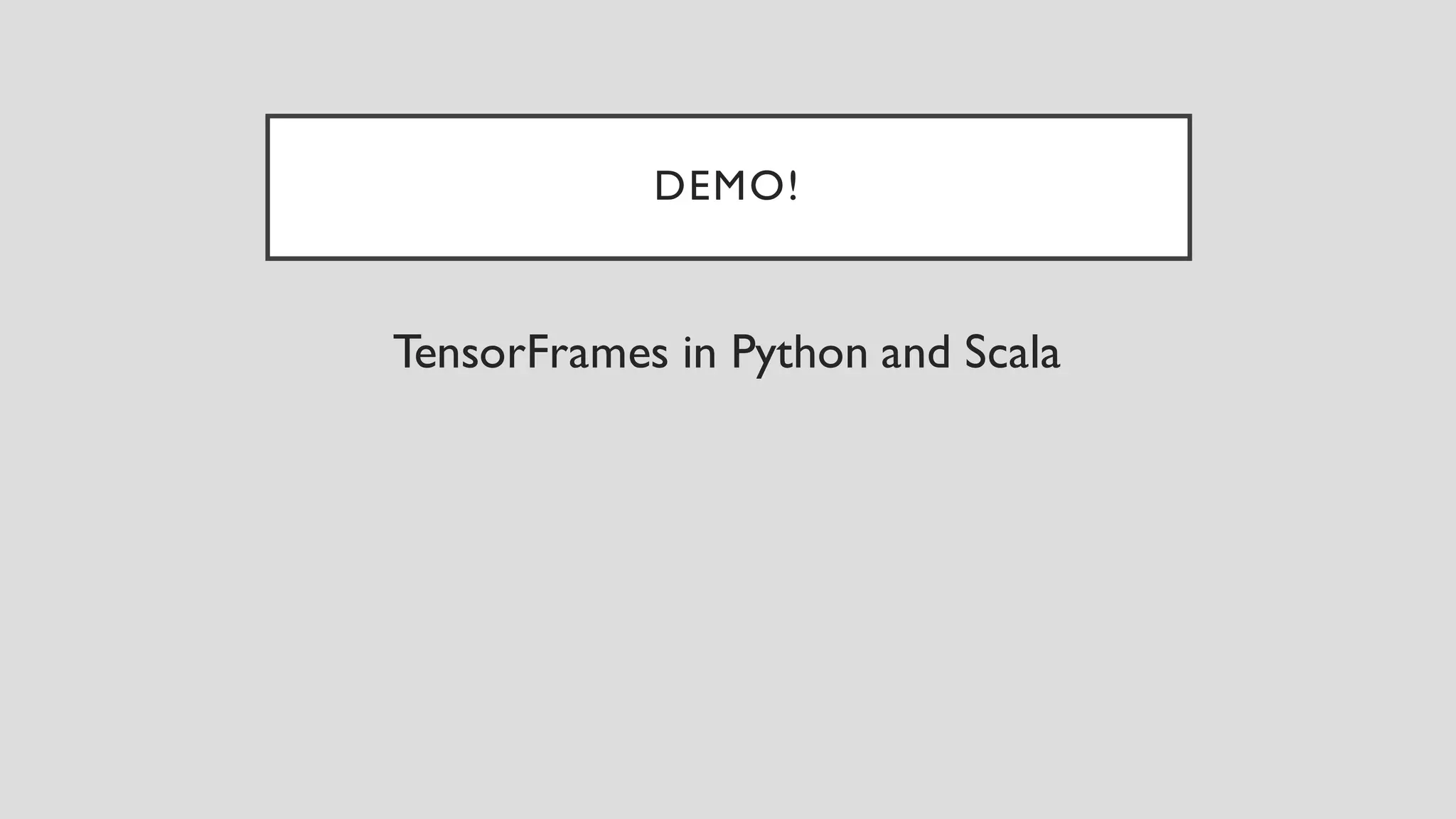 DEMO!
TensorFrames in Python and Scala
 