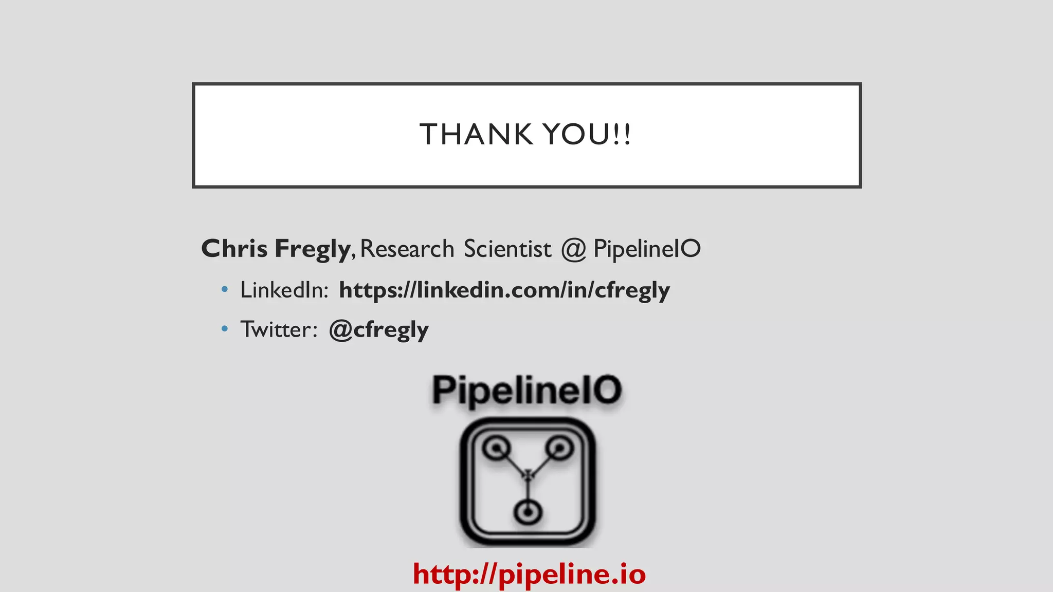 THANK YOU!!
Chris Fregly,Research Scientist @ PipelineIO
• LinkedIn: https://linkedin.com/in/cfregly
• Twitter: @cfregly
http://pipeline.io
 