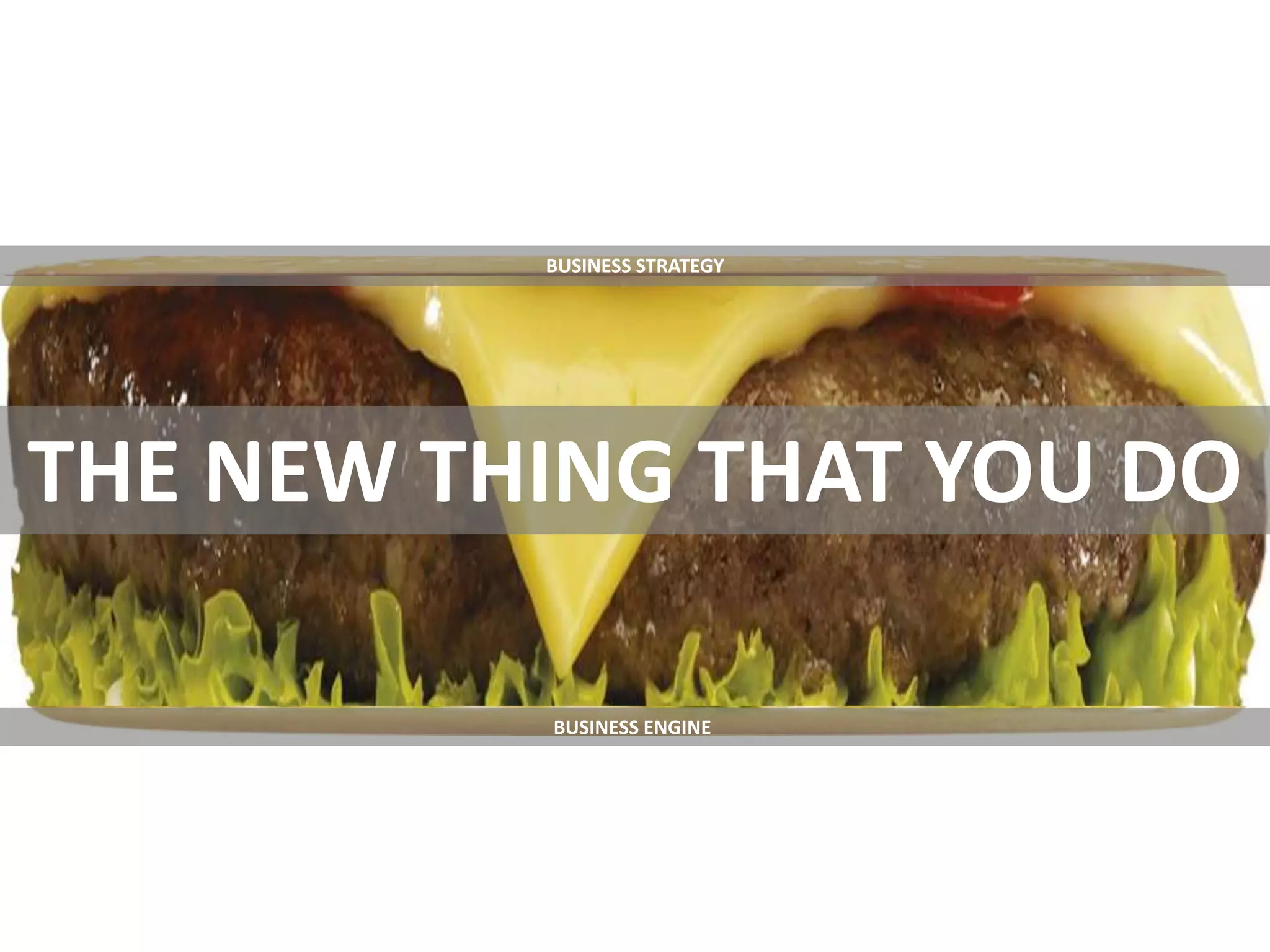 BUSINESS STRATEGY




THE NEW THING THAT YOU DO

          BUSINESS ENGINE
 