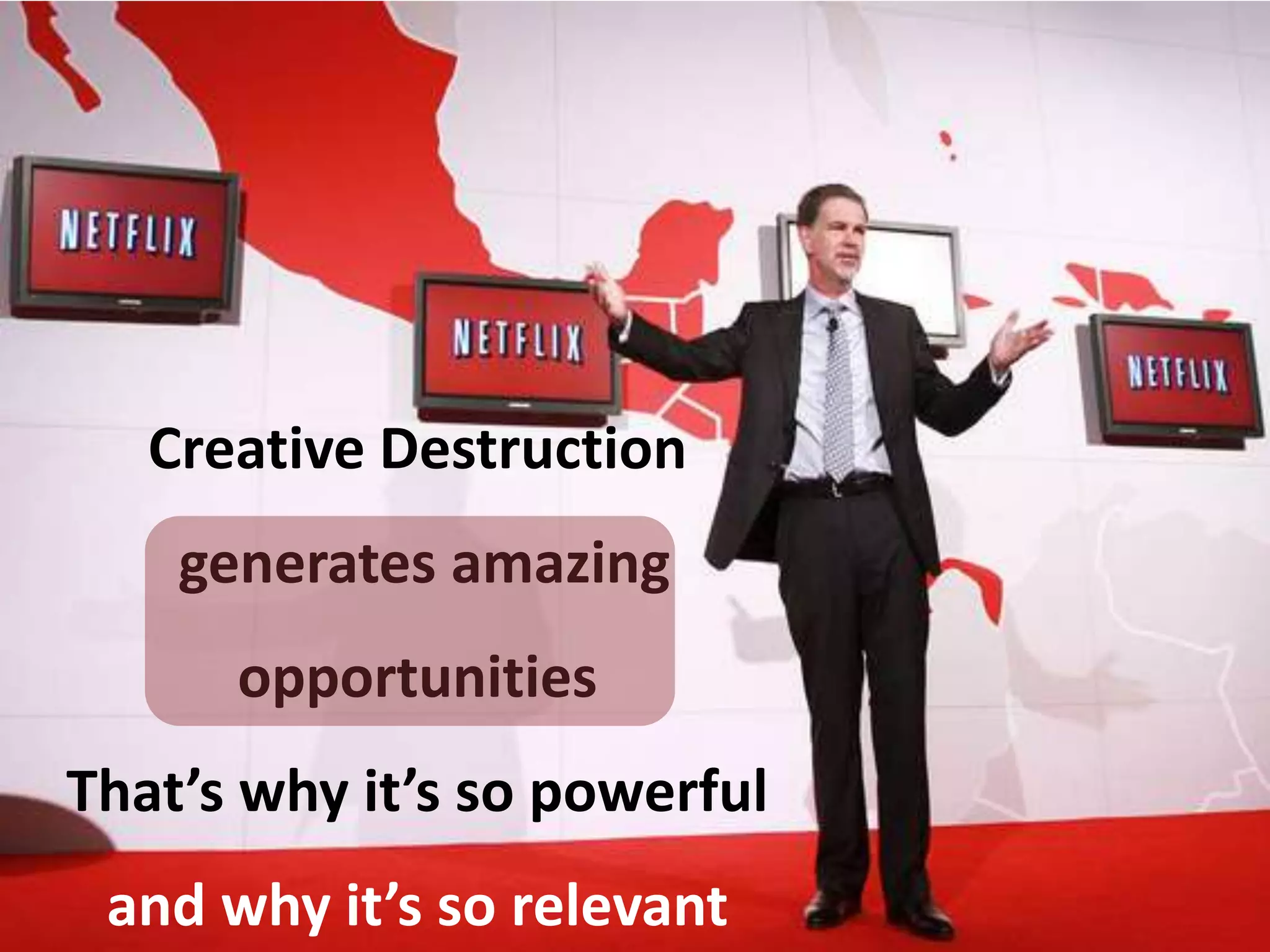 Creative Destruction
    generates amazing
      opportunities
That’s why it’s so powerful
 and why it’s so relevant
 