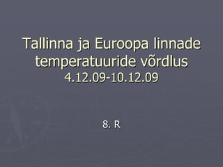 Tallinna ja Euroopa linnade temperatuuride võrdlus 4.12.09-10.12.09 8. R 