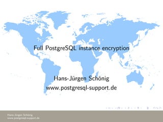 Full PostgreSQL instance encryption
Hans-Jürgen Schönig
www.postgresql-support.de
Hans-Jürgen Schönig
www.postgresql-support.de
 