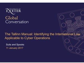 The Tallinn Manual: Identifying the International Law
Applicable to Cyber Operations
Suits and Spooks
11 January 2017
 