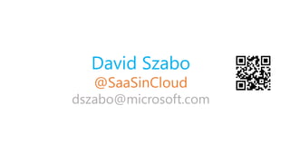 David Szabo
@SaaSinCloud
dszabo@microsoft.com
 
