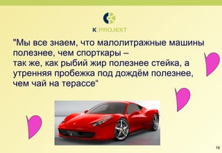 "Мы все знаем, что малолитражные машины полезнее, чем спорткары –  так же, как рыбий жир полезнее стейка, а утренняя пробежка под дождём полезнее, чем чай на терассе “ 