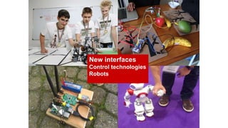 New interfaces
Control technologies
Robots
 