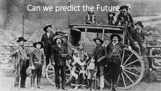 Can we predict the Future...?
http://westernfrontierblog.wordpress.com/
 