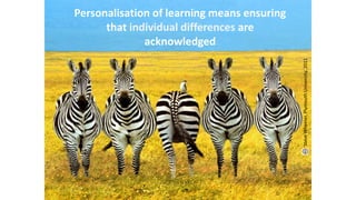 Personalisation of learning means ensuring
that individual differences are
acknowledged
SteveWheeler,PlymouthUniversity,2011
 