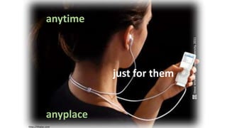 anytime
just for them
anyplace
http://ithalas.com
SteveWheeler,PlymouthUniversity,2011
 