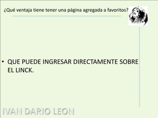 ¿Qué ventaja tiene tener una página agregada a favoritos?QUE PUEDE INGRESAR DIRECTAMENTE SOBRE EL LINCK.