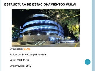 ESTRUCTURA DE ESTACIONAMIENTOS WULAI
Arquitectos: QLAB
Ubicación: Nuevo Taipei, Taiwán
Área: 8308.98 m2
Año Proyecto: 2012
 