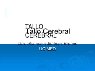 TALLO
CEREBRAL
Dra. Marianela Jiménez Brenes
UCIMED
 