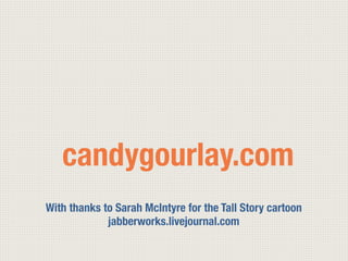 candygourlay.com
With thanks to Sarah McIntyre for the Tall Story cartoon
jabberworks.livejournal.com
 