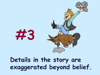 #3
Details in the story are
exaggerated beyond belief.
 