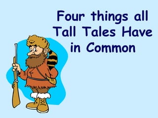 Four things all
Tall Tales Have
  in Common
 