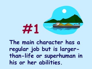 #1
The main character has a
regular job but is larger-
than-life or superhuman in
his or her abilities.
 