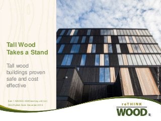 Tall Wood
Takes a Stand
Tall wood
buildings proven
safe and cost
effective
Earn 1 AIA/CES HSW learning unit (LU)
CEU Publish Date: December 2014
Photocourtesyofnaturally:wood
1
 