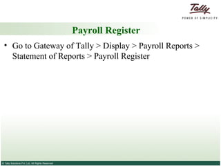 Payroll Register Go to Gateway of Tally > Display > Payroll Reports > Statement of Reports > Payroll Register 