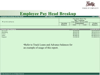 Employee Pay Head Breakup Refer to Track Loans and Advance balances for an example of usage of this report. 