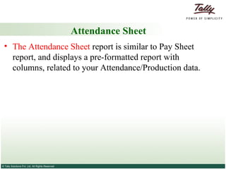 Attendance Sheet The Attendance Sheet  report is similar to Pay Sheet report, and displays a pre-formatted report with columns, related to your Attendance/Production data.  