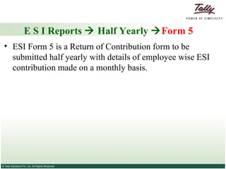 E S I Reports    Half Yearly   Form 5 ESI Form 5 is a Return of Contribution form to be submitted half yearly with details of employee wise ESI contribution made on a monthly basis.  