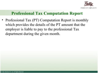 Professional Tax Computation Report Professional Tax (PT) Computation Report is monthly which provides the details of the PT amount that the employer is liable to pay to the professional Tax department during the given month. 