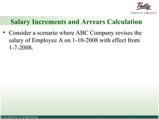 Salary Increments and Arrears Calculation Consider a scenario where ABC Company revises the salary of Employee A on 1-10-2008 with effect from 1-7-2008. 