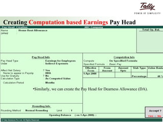 Creating  Computation based Earnings  Pay Head Similarly, we can create the Pay Head for Dearness Allowance (DA). 