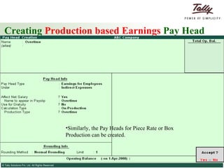 Creating  Production based Earnings  Pay Head Similarly, the Pay Heads for Piece Rate or Box Production can be created. 