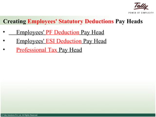 Creating  Employees' Statutory Deductions  Pay Heads Employees'  PF Deduction  Pay Head Employees'  ESI Deduction  Pay Head Professional Tax  Pay Head 