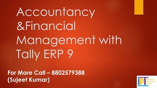 Accountancy
&Financial
Management with
Tally ERP 9
For More Call – 8802579388
(Sujeet Kumar)
 