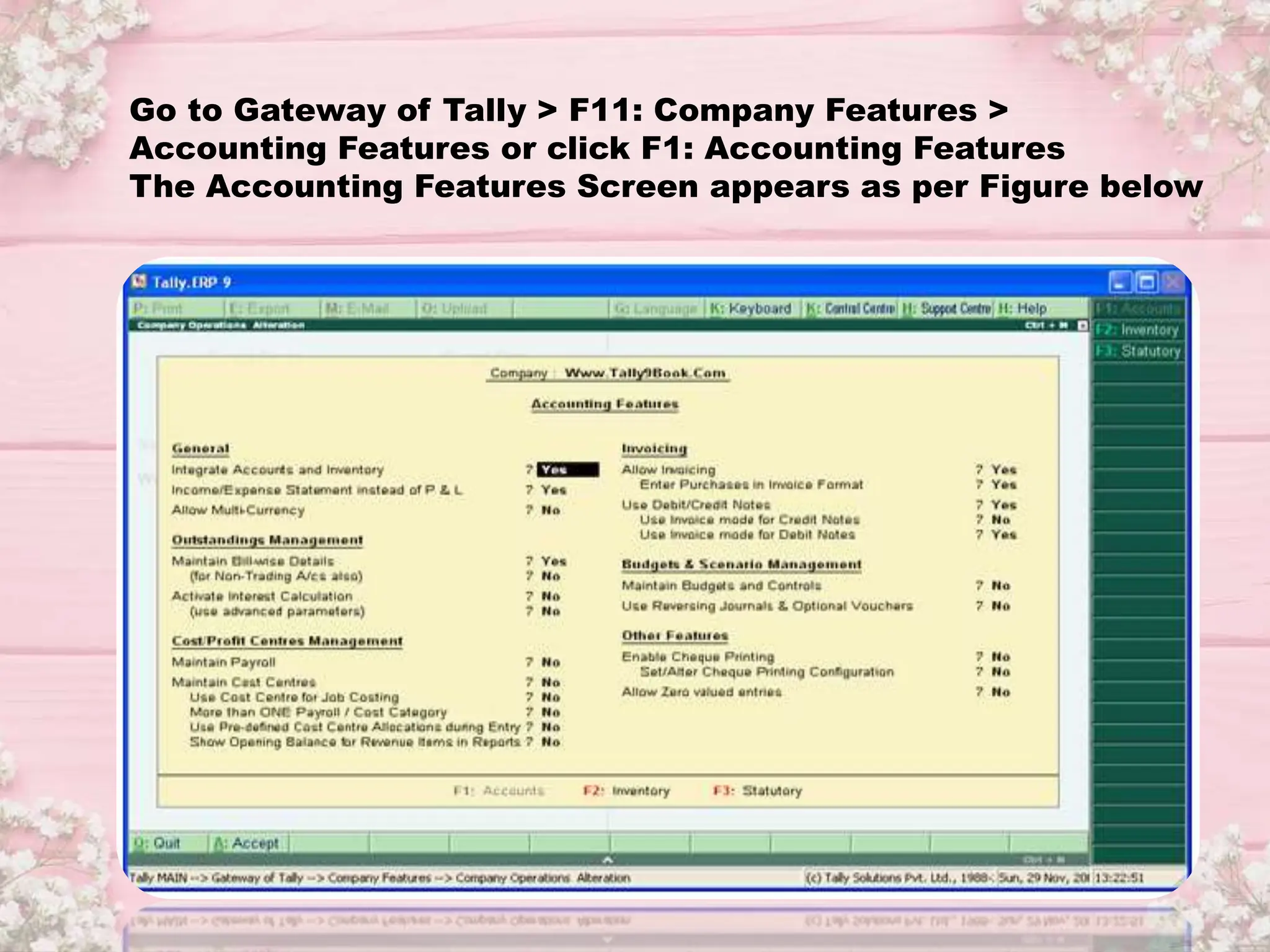 Go to Gateway of Tally > F11: Company Features >
Accounting Features or click F1: Accounting Features
The Accounting Features Screen appears as per Figure below
 