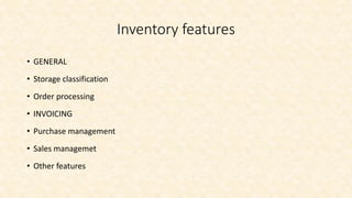 Inventory features
• GENERAL
• Storage classification
• Order processing
• INVOICING
• Purchase management
• Sales managemet
• Other features
 
