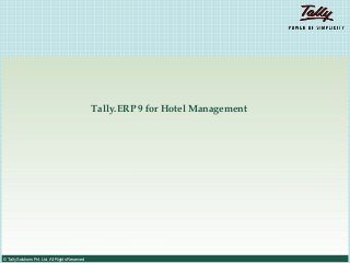 Tally.ERP 9 for Hotel Management




© Tally Solutions Pvt. Ltd. All Rights Reserved
 