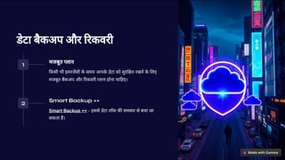 डेटा बैकअप और रकवरी
1 मजबूत लान
कसी भी इमरजसी क
े समय आपक
े डेटा को सुर त रखने क
े लए
मजबूत बैकअप और रकवरी लान होना चा हए।
2 Smart Backup ++
Smart Backup ++ - इससे डेटा लॉस क सम या से बचा जा
सकता है।
 