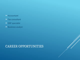 CAREER OPPORTUNITIES
 Accountant
 Tax consultant
 ERP specialist
 Business analyst
 