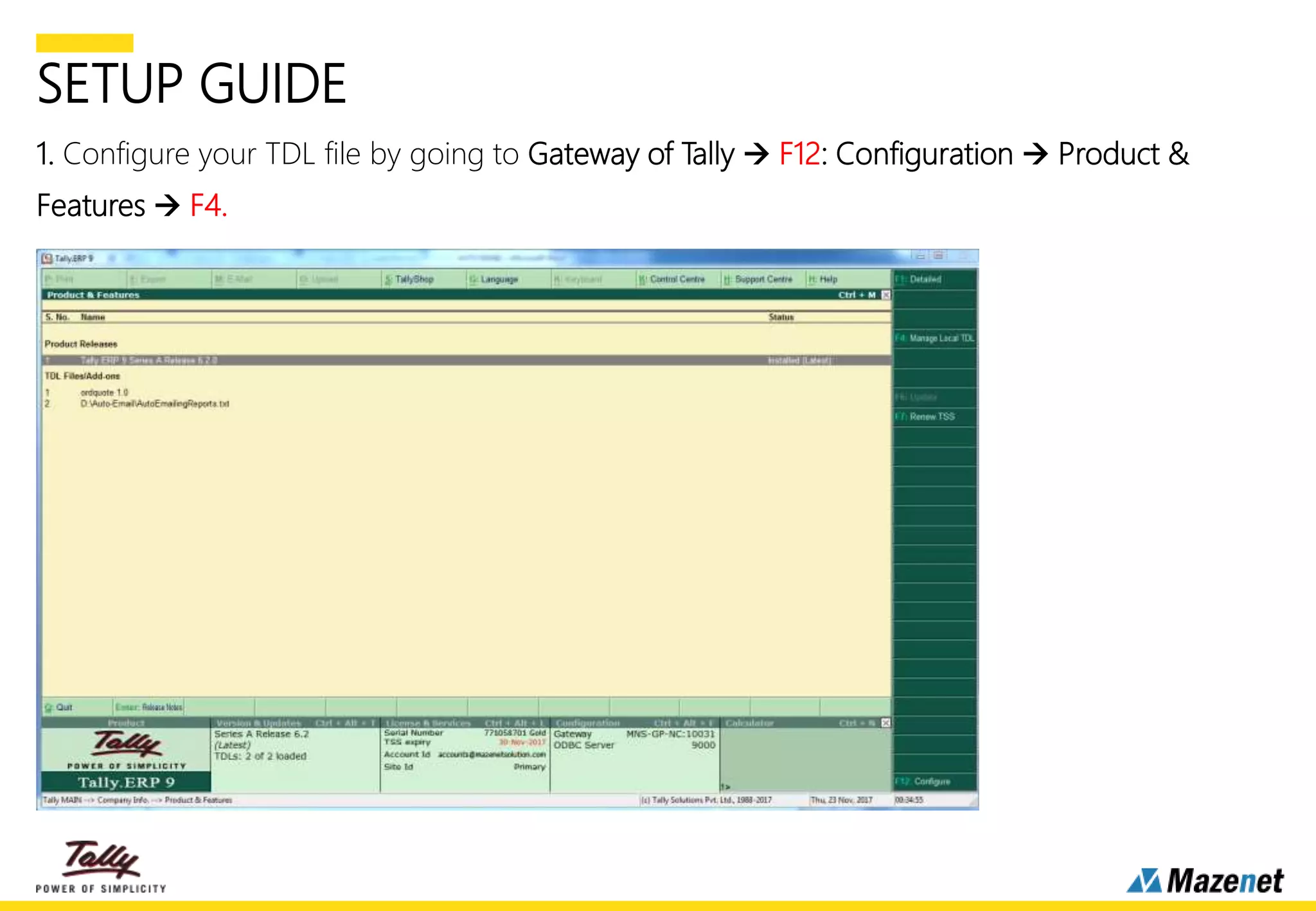 SETUP GUIDE
1. Configure your TDL file by going to Gateway of Tally  F12: Configuration  Product &
Features  F4.
 
