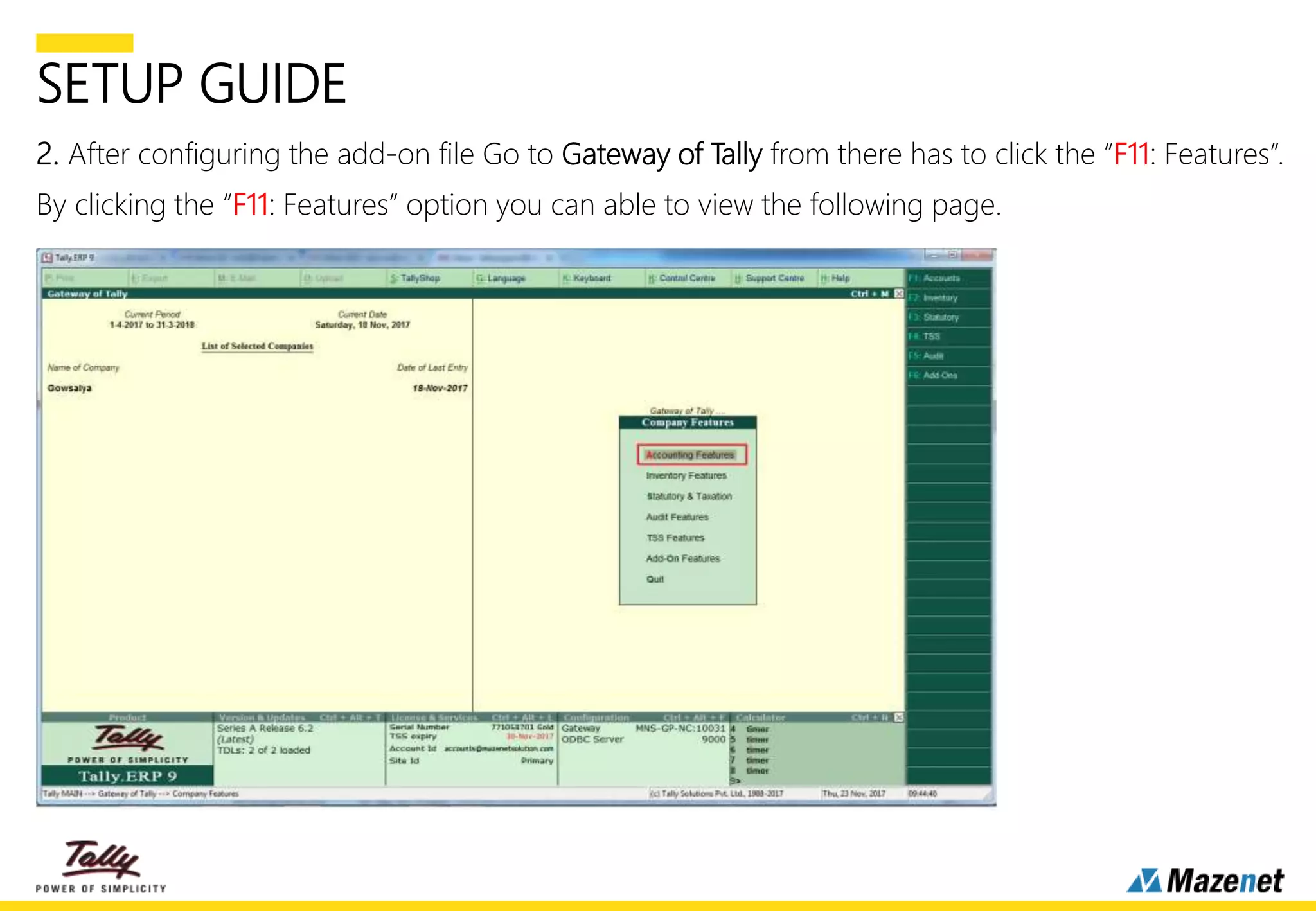SETUP GUIDE
2. After configuring the add-on file Go to Gateway of Tally from there has to click the “F11: Features”.
By clicking the “F11: Features” option you can able to view the following page.
 