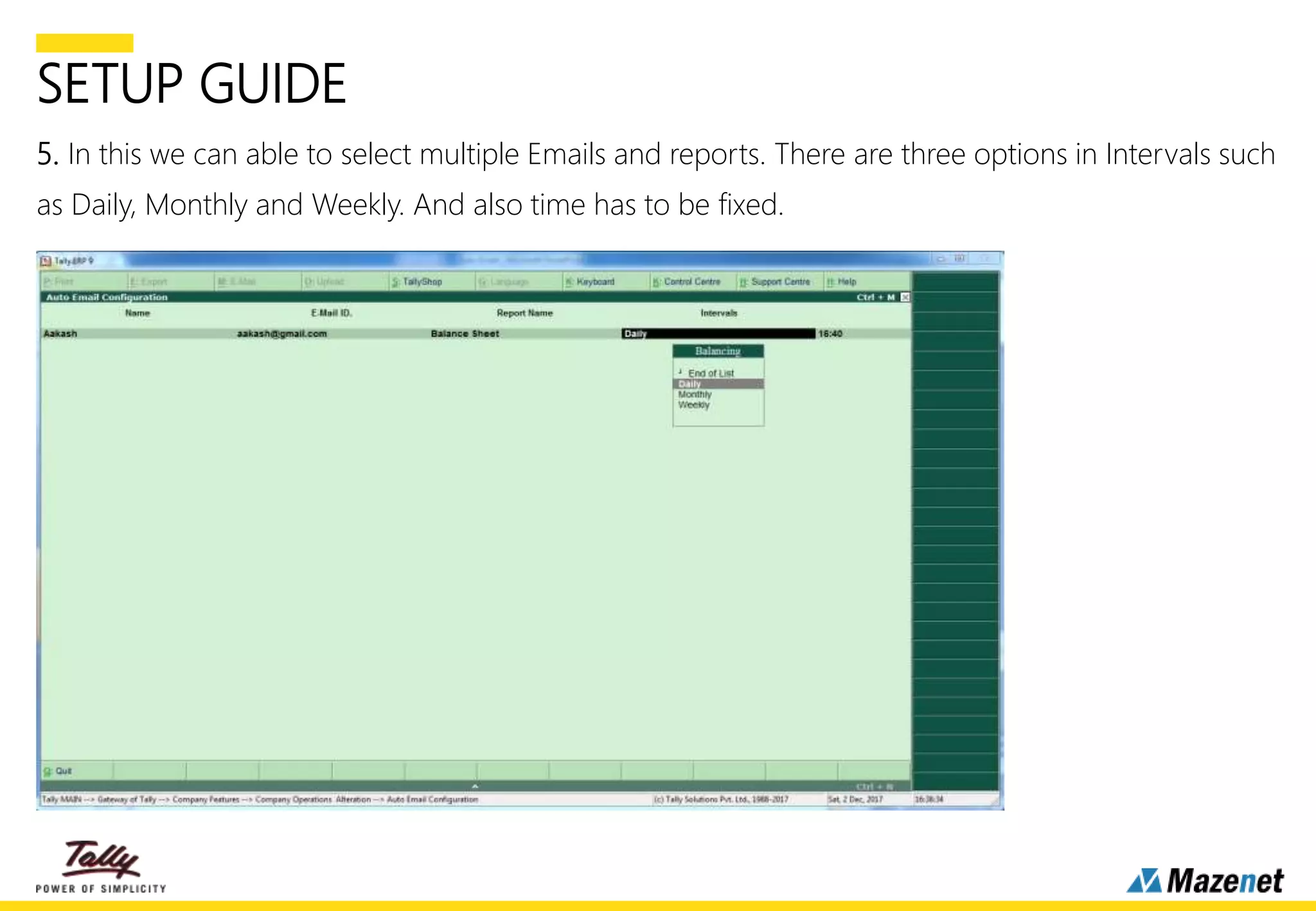 SETUP GUIDE
5. In this we can able to select multiple Emails and reports. There are three options in Intervals such
as Daily, Monthly and Weekly. And also time has to be fixed.
 
