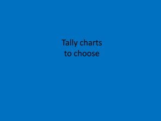 Tally charts
to choose

 