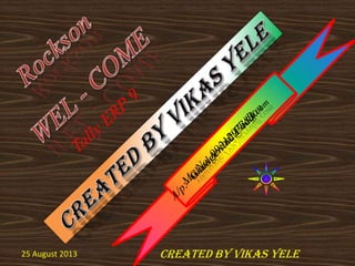 25 August 2013 Created By Vikas Yele
 
