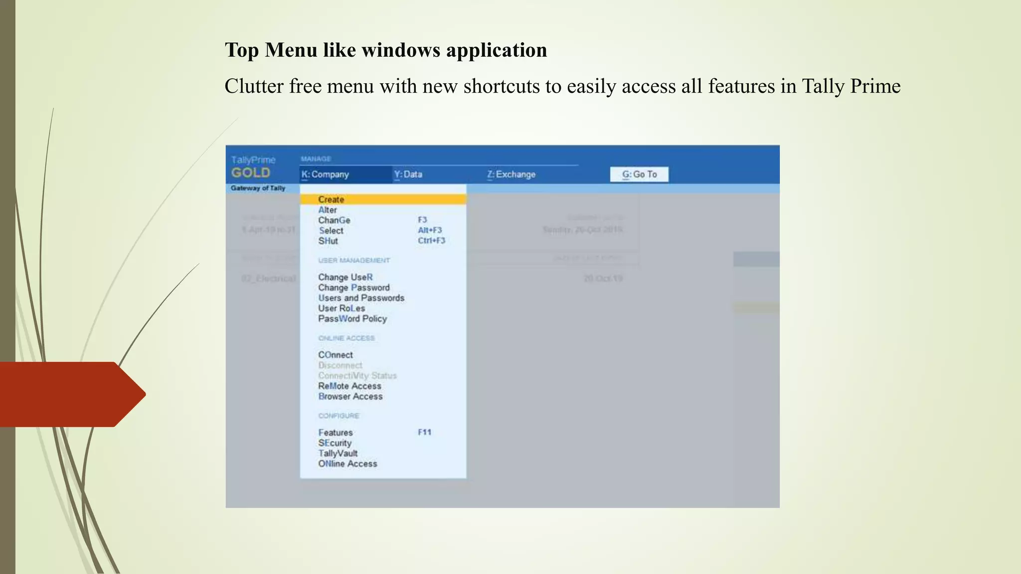 Top Menu like windows application
Clutter free menu with new shortcuts to easily access all features in Tally Prime
 