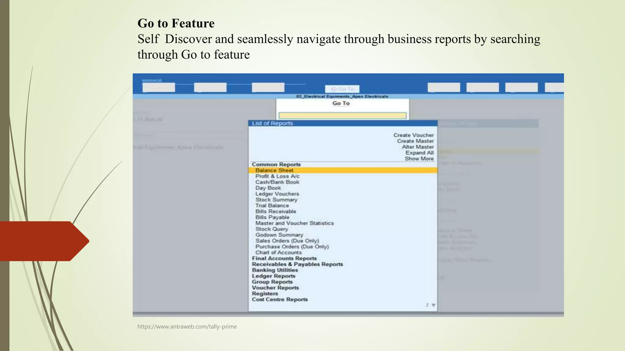 Go to Feature
Self Discover and seamlessly navigate through business reports by searching
through Go to feature
https://www.antraweb.com/tally-prime
 