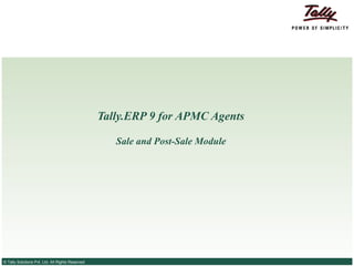 Tally.ERP 9 for APMC Agents

                                                     Sale and Post-Sale Module




© Tally Solutions Pvt. Ltd. All Rights Reserved
 