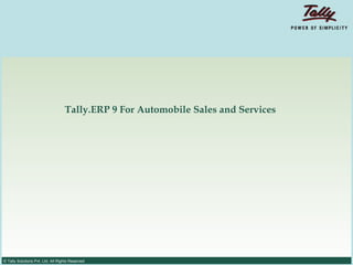 Tally.ERP 9 For Automobile Sales and Services




© Tally Solutions Pvt. Ltd. All Rights Reserved
 