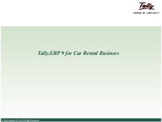 Tally.ERP 9 for Car Rental Business




© Tally Solutions Pvt. Ltd. All Rights Reserved
 