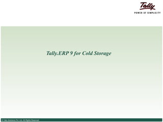 Tally.ERP 9 for Cold Storage




© Tally Solutions Pvt. Ltd. All Rights Reserved
 