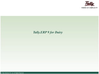 Tally.ERP 9 for Dairy




© Tally Solutions Pvt. Ltd. All Rights Reserved
 