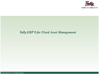 Tally.ERP 9 for Fixed Asset Management




© Tally Solutions Pvt. Ltd. All Rights Reserved
 